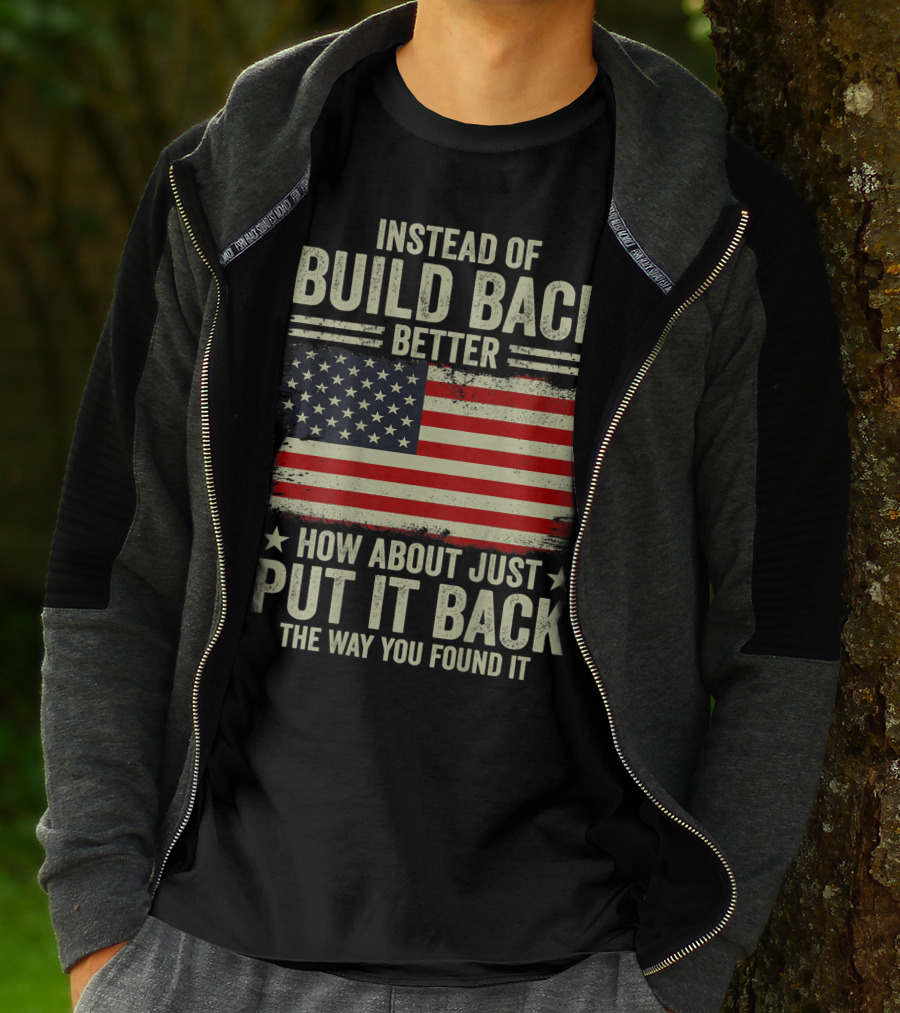 Instead Of Build Back Better How About Just Put It Back The Way You Found It American Flag T-Shirt