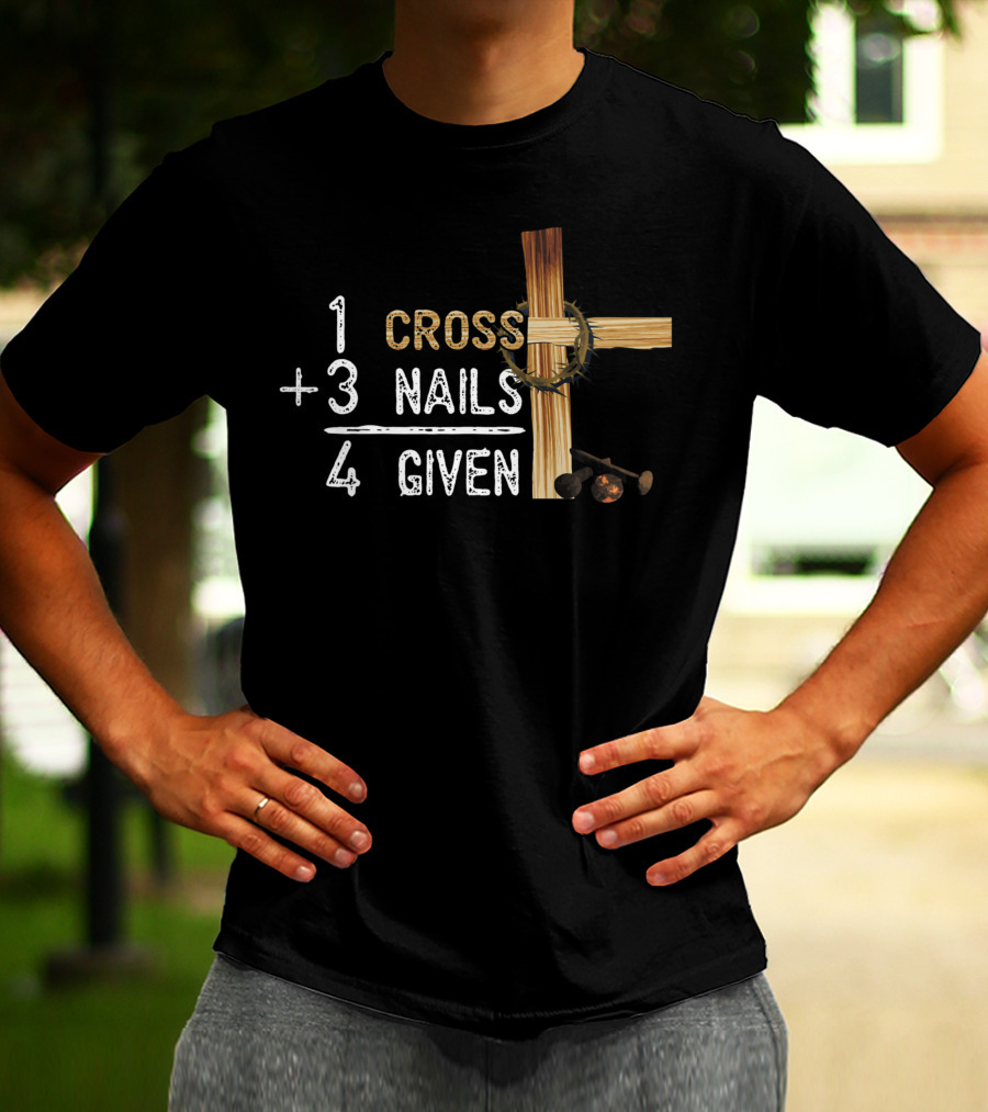 1 Cross Plus 3 Nails Equals 4 Given Faithcross Premium T-Shirt