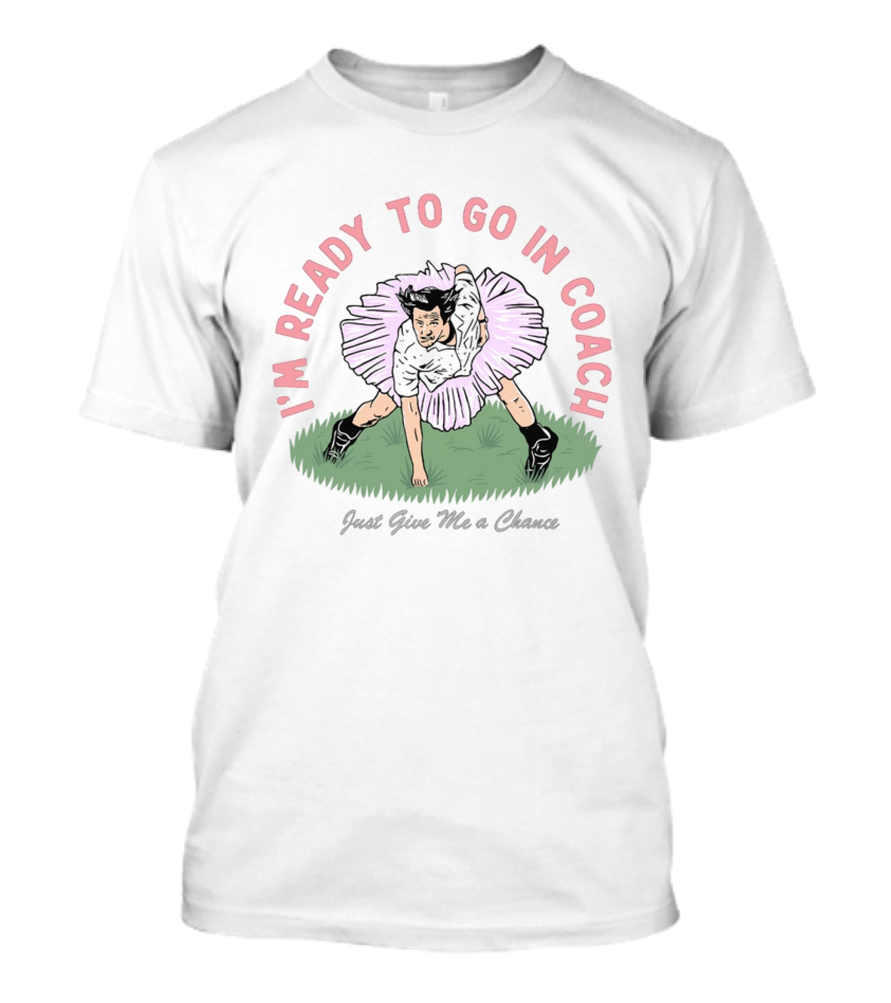 I'm Ready To Go In Coach Just Give Me A Chance Football Ballet Fusion T-Shirt