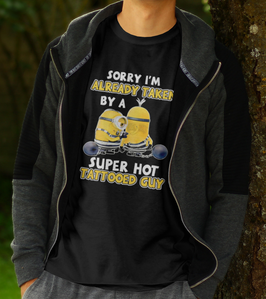 Sorry I'm Already Taken By A Super Hot Tattooed Guy Minion T-Shirt