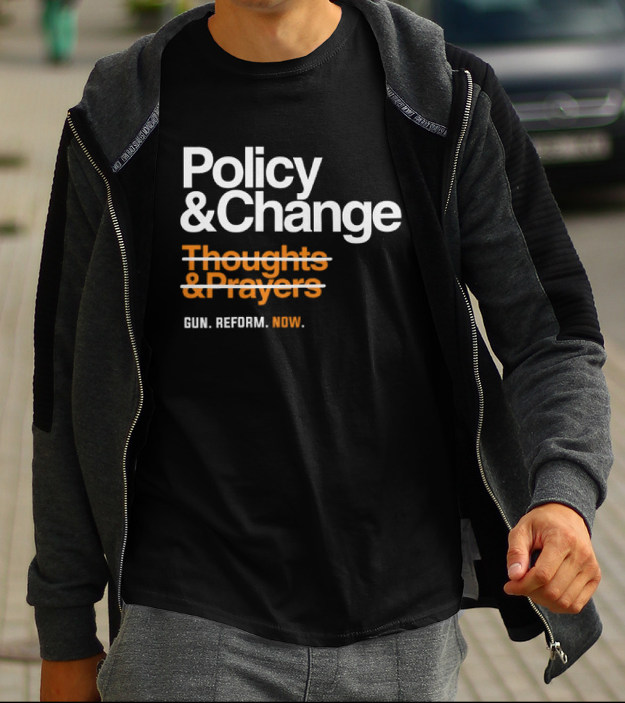Policy And Change Thoughts And Prayers Gun Reform Now T-Shirt