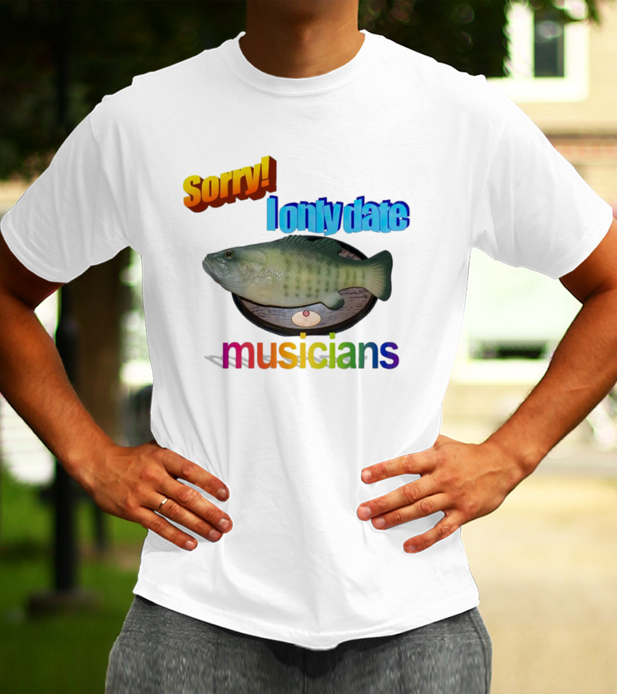 Sorry I Only Date Musicians Singing Fish Plaque T-Shirt