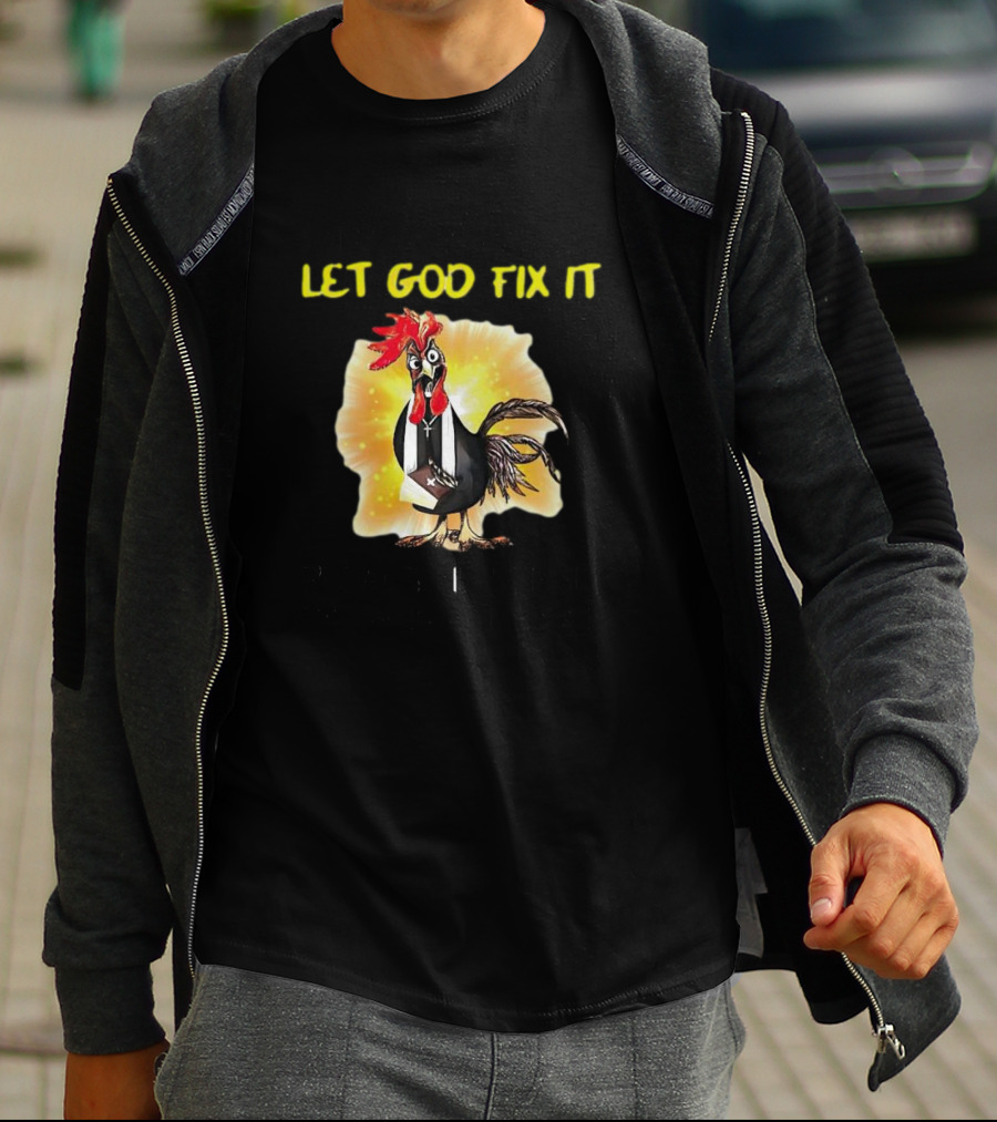 I'm Going To Let God Fix It Because If I Fix It I'm Going To Jail Chicken T-Shirt