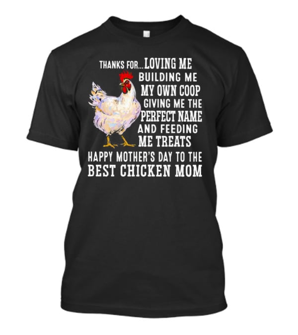 Thanks For Loving Me Building My Own Coop Perfect Name Feeding Treats Happy Mother’s Day Best Chicken Mom T-Shirt