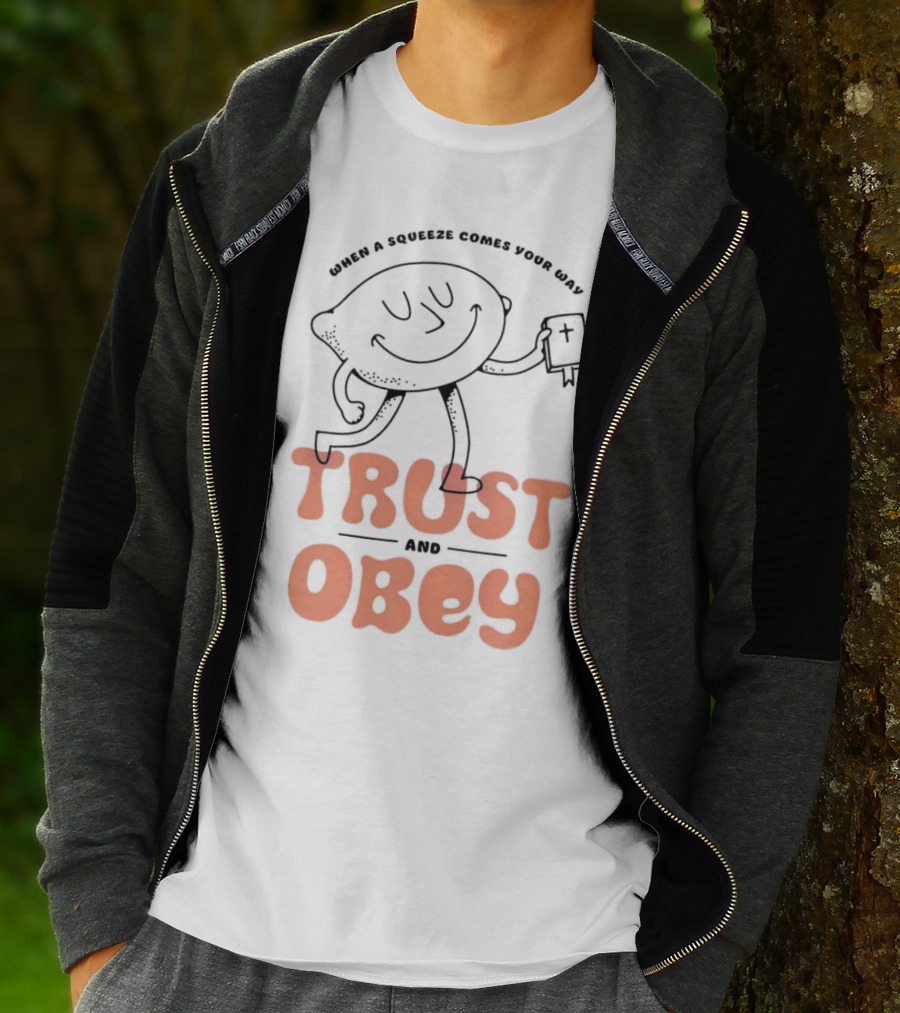 When A Squeeze Comes Your Way Trust And Obey Lemon Character T-Shirt
