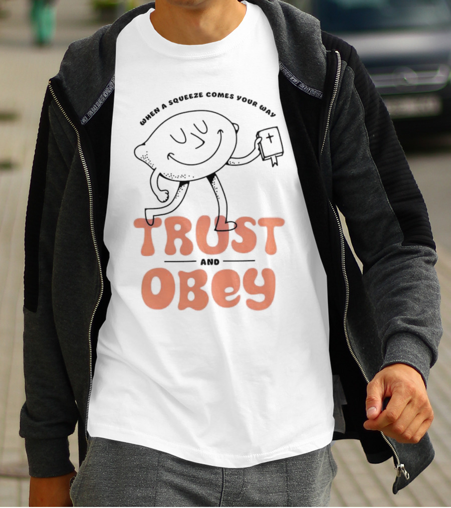 When A Squeeze Comes Your Way Trust And Obey Lemon Character T-Shirt