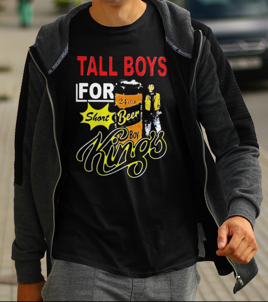 TALL BOYS FOR SHORT BEER 24 Oz KING's T-Shirt