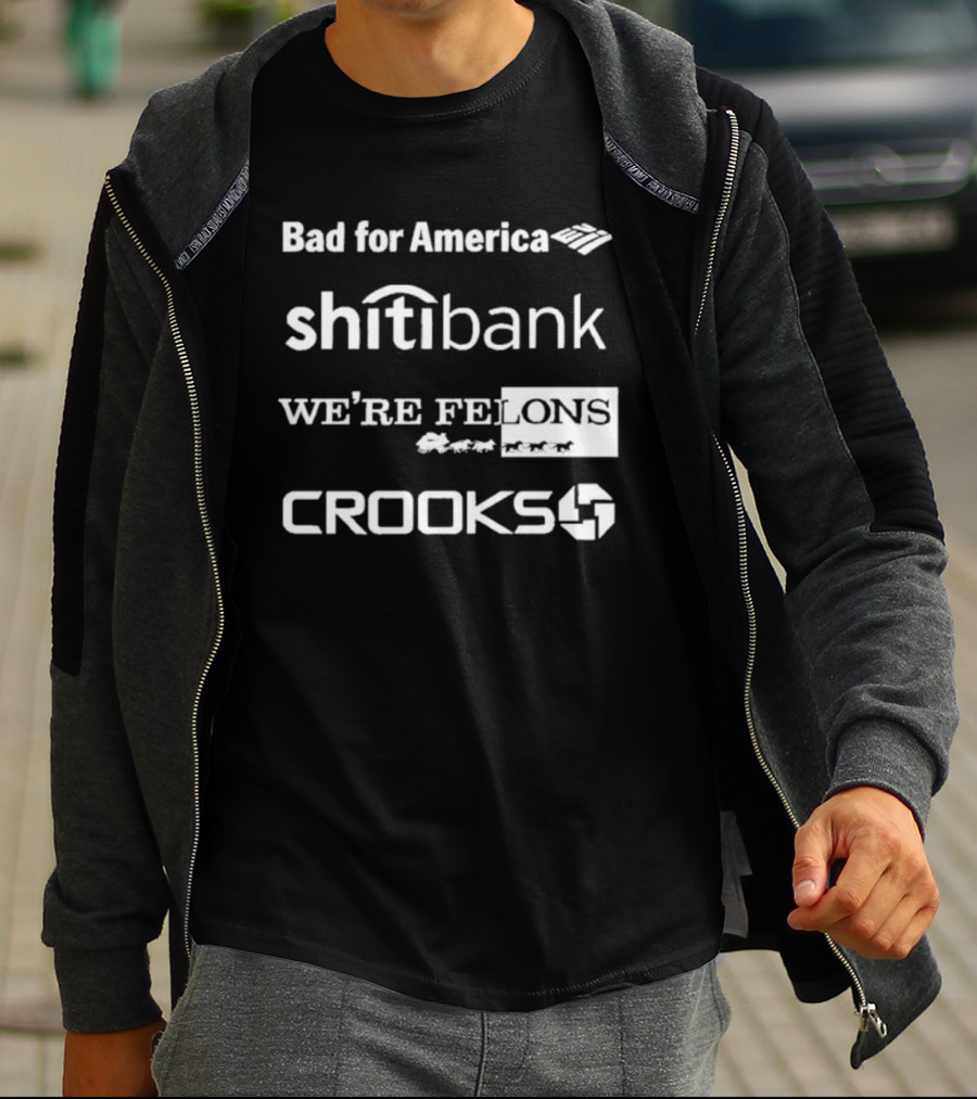 Bad For America Shitibank We’re Felons Crooks T-Shirt