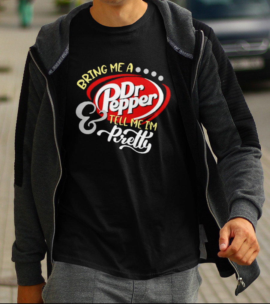 Bring Me A Dr Pepper Tell Me I'm Pretty Dr Pepper T-Shirt