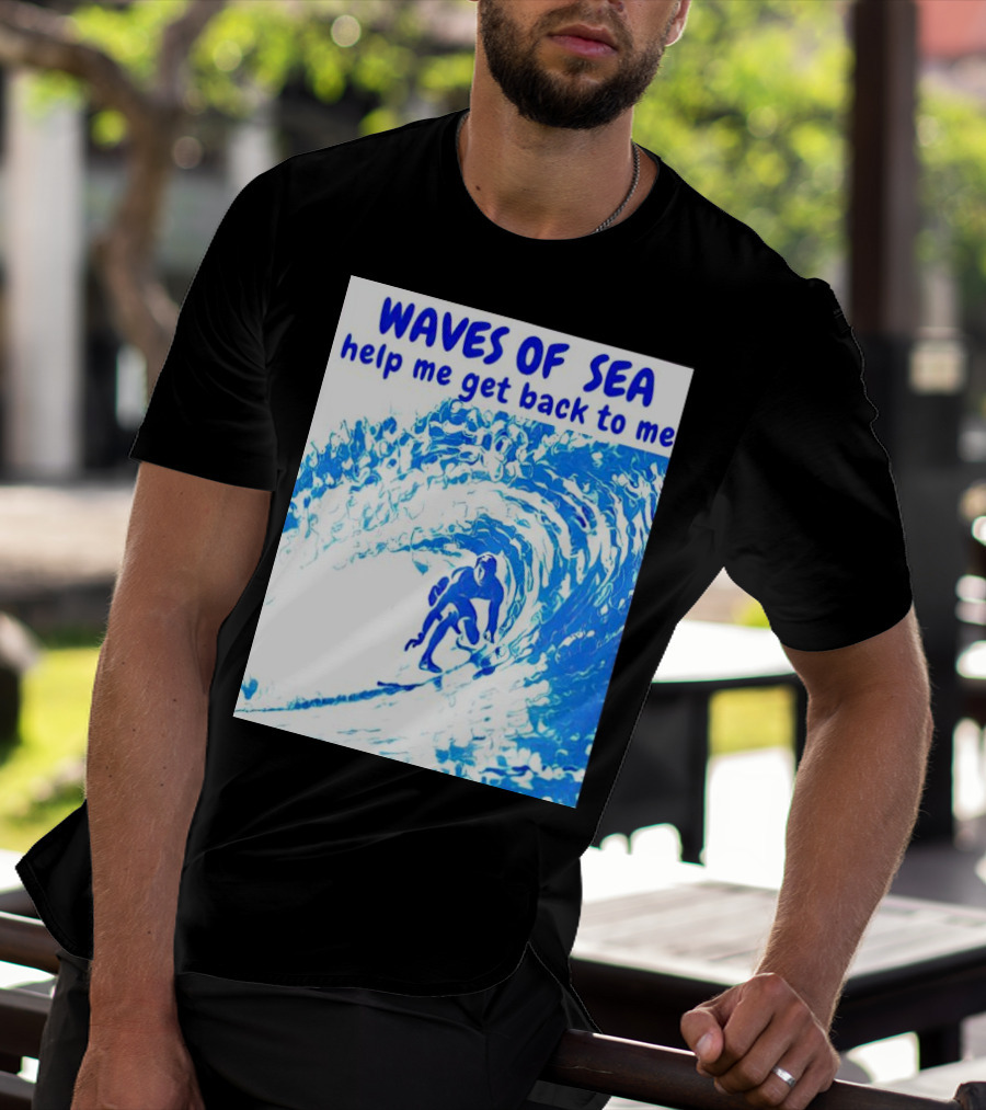 Waves Of Sea Help Me Get Back To Me Surfer Riding Blue Ocean Waves T-Shirt