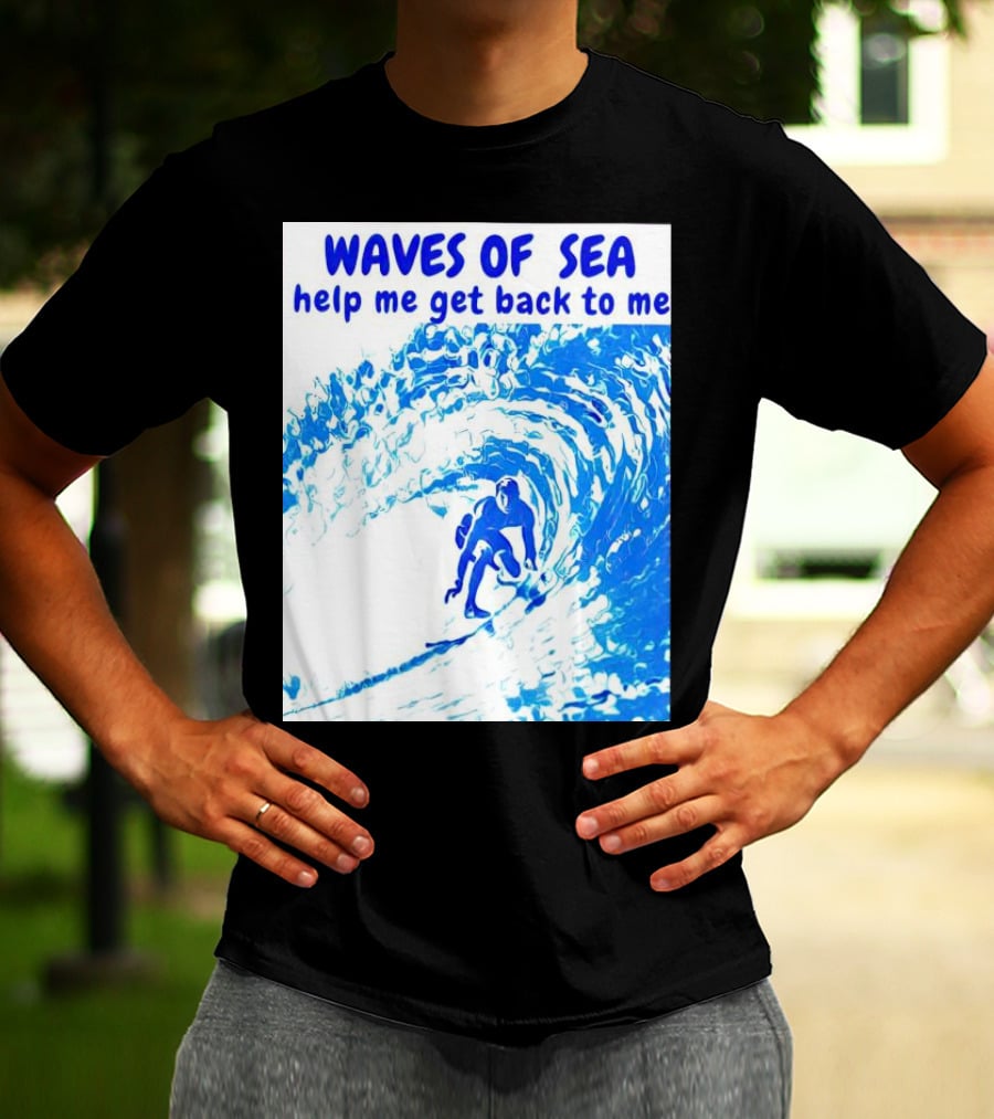 Waves Of Sea Help Me Get Back To Me Surfer Riding Blue Ocean Waves T-Shirt