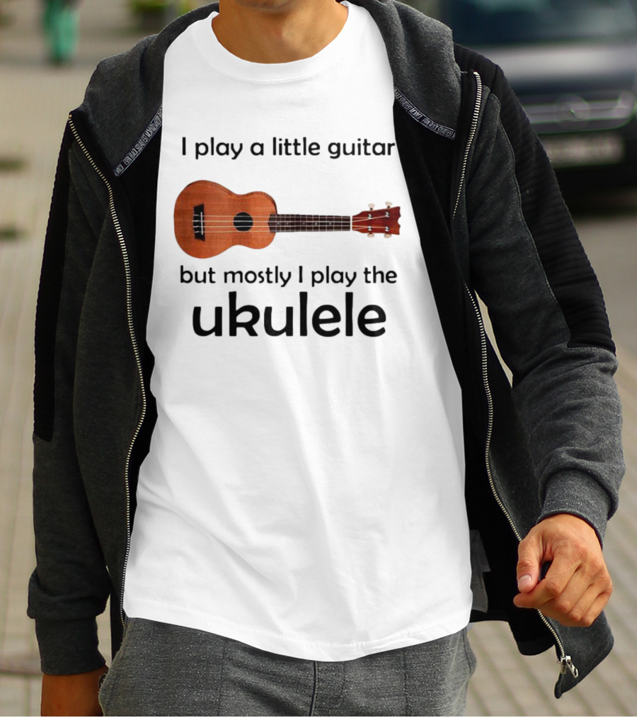 I Play A Little Guitar But Mostly I Play The Ukulele With Ukulele Image T-Shirt