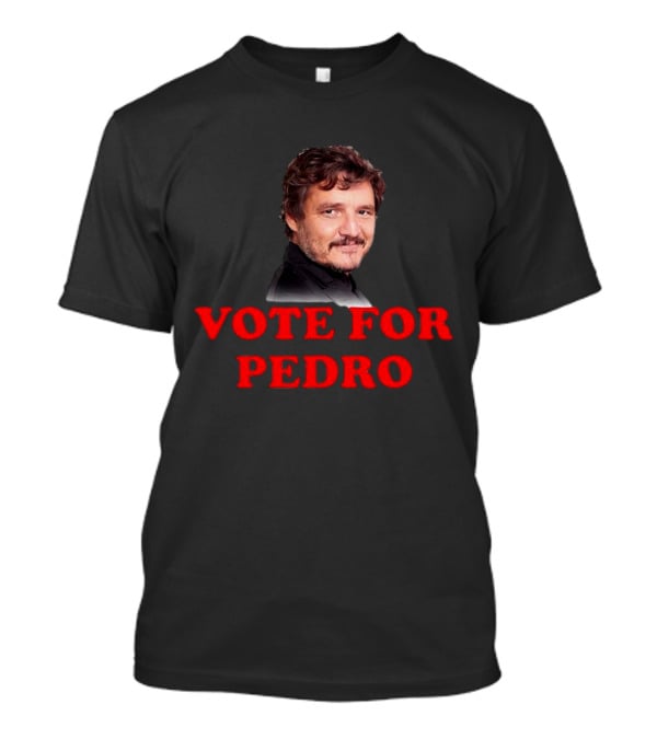 Vote For Pedro Pascal Iconic Phrase Bold Text Pop Culture Name's Image T-Shirt