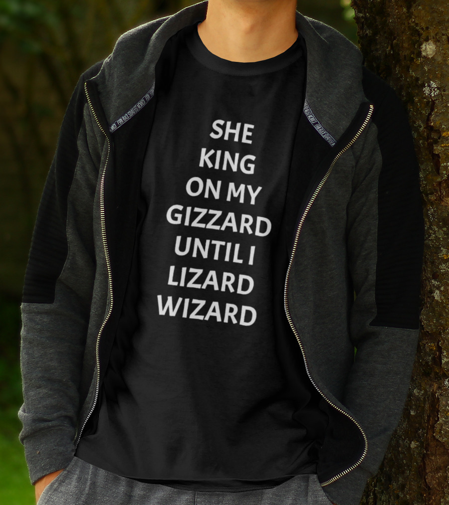 SHE KING ON MY GIZZARD UNTIL I LIZARD WIZARD T-Shirt
