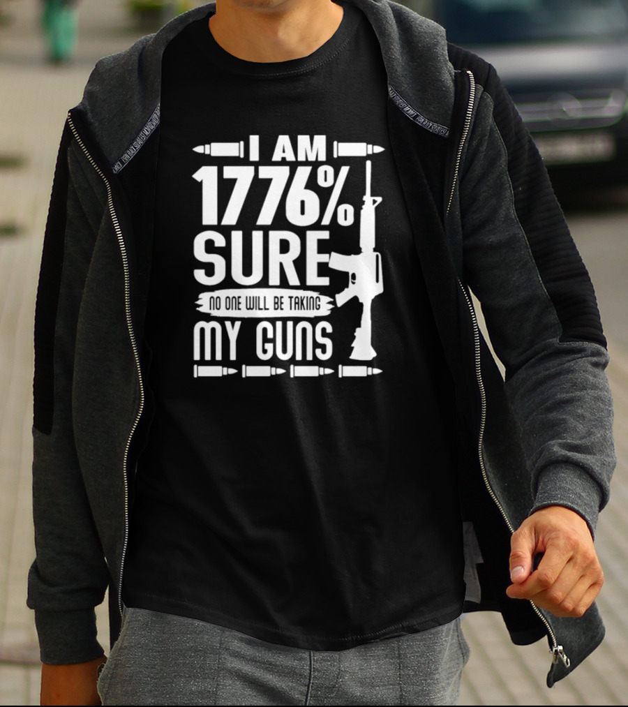 I Am 1776% Sure No One Will Be Taking My Guns Rifle And Bullets T-Shirt