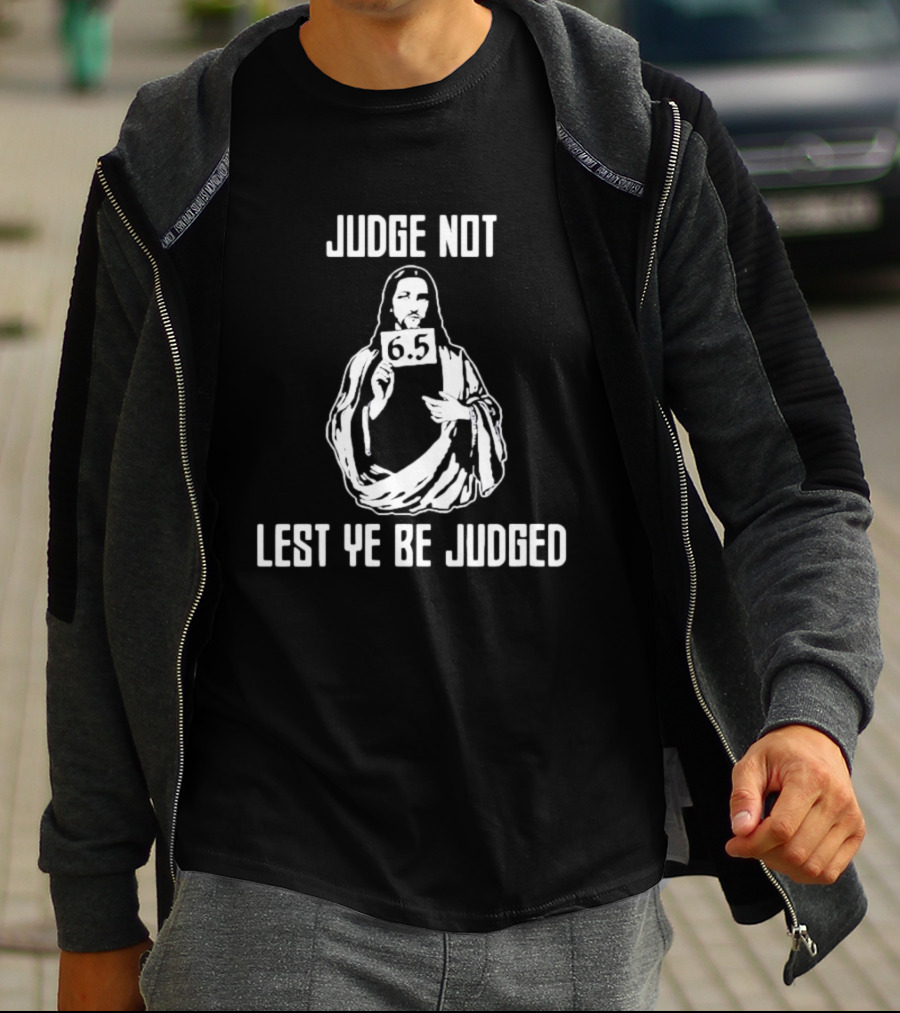 Judge Not Lest Ye Be Judged 6.5 Rating Iconic T-Shirt