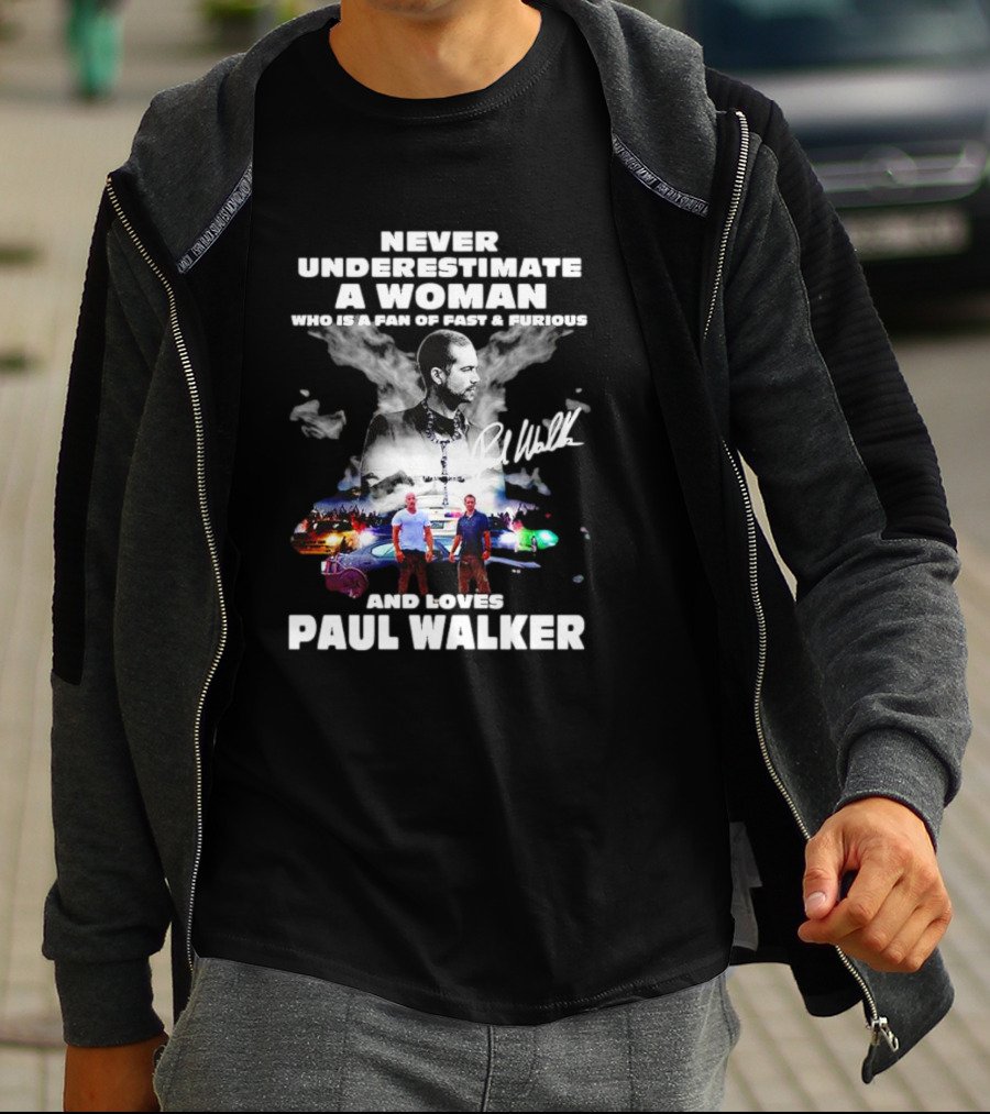 Never Underestimate A Woman Fan Of Fast And Furious Loves Paul Walker Signature T-Shirt