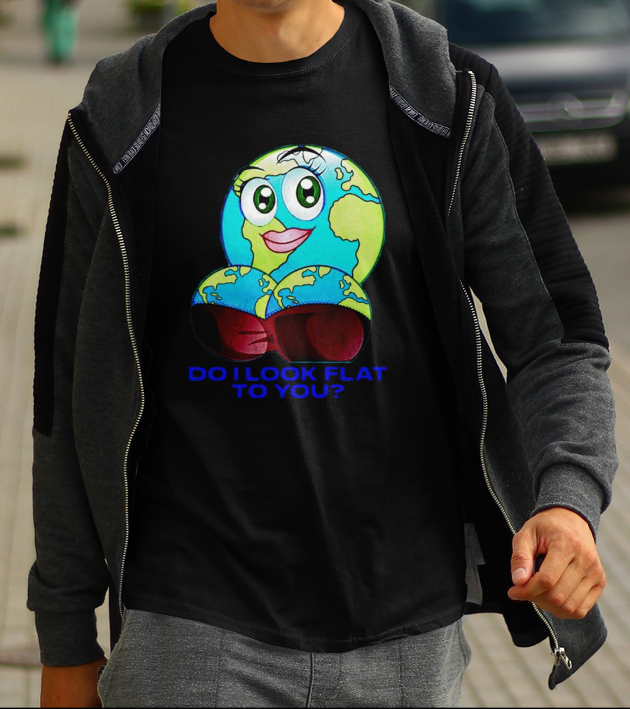 Do I Look Flat To You Earth Cartoon With Eyes And Lips T-Shirt