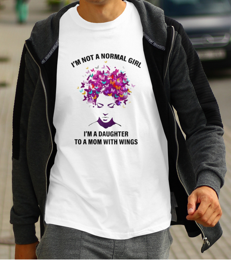 I'm Not A Normal Girl I'm A Daughter To A Mom With Wings Butterfly Hair T-Shirt