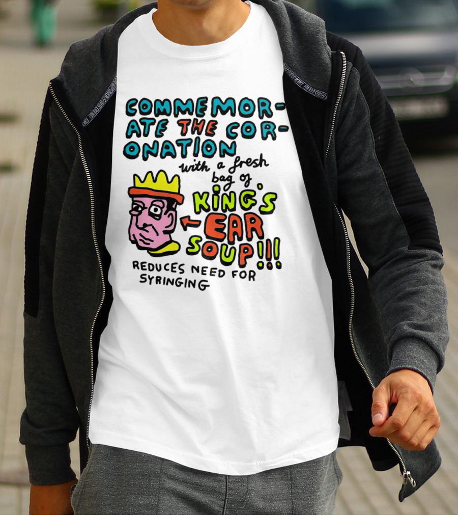 Commemorate The Coronation With A Fresh Bag Of King's Ear Soup Reduces Need For Syringing T-Shirt