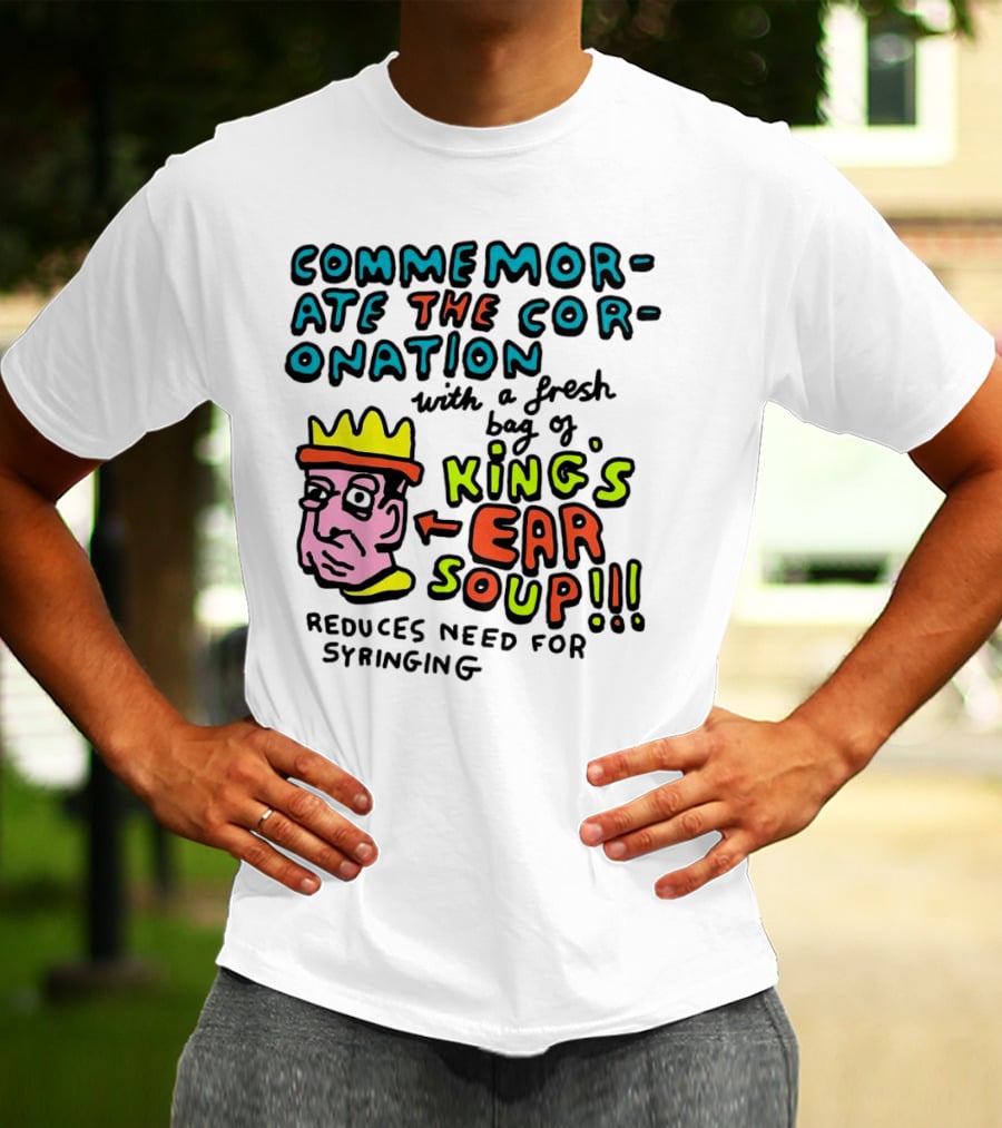 Commemorate The Coronation With A Fresh Bag Of King's Ear Soup Reduces Need For Syringing T-Shirt