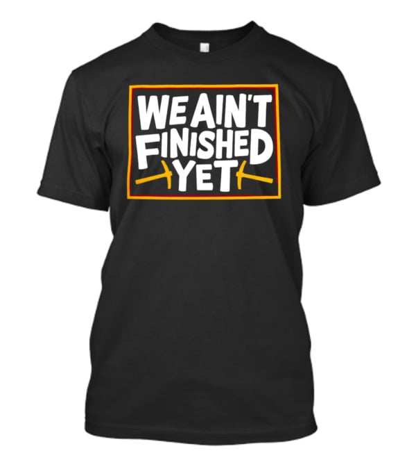 Denver Nuggets We Ain’t Finished Yet Basketball Fan Message T-Shirt