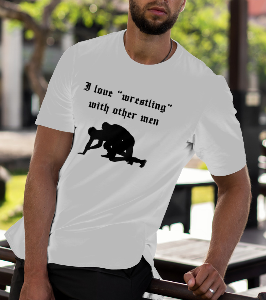 I Love Wrestling With Other Men T-Shirt