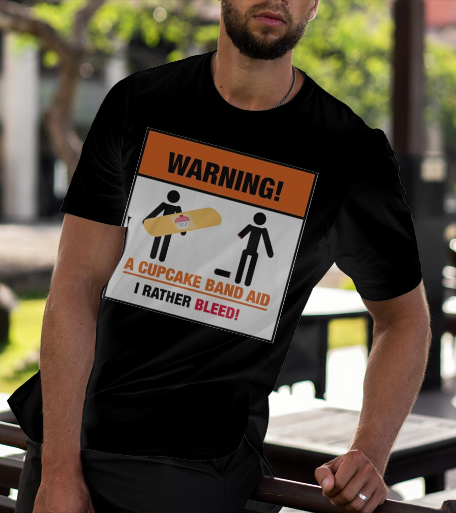 Warning I Rather Bleed Than Use A Cupcake Band Aid T-Shirt
