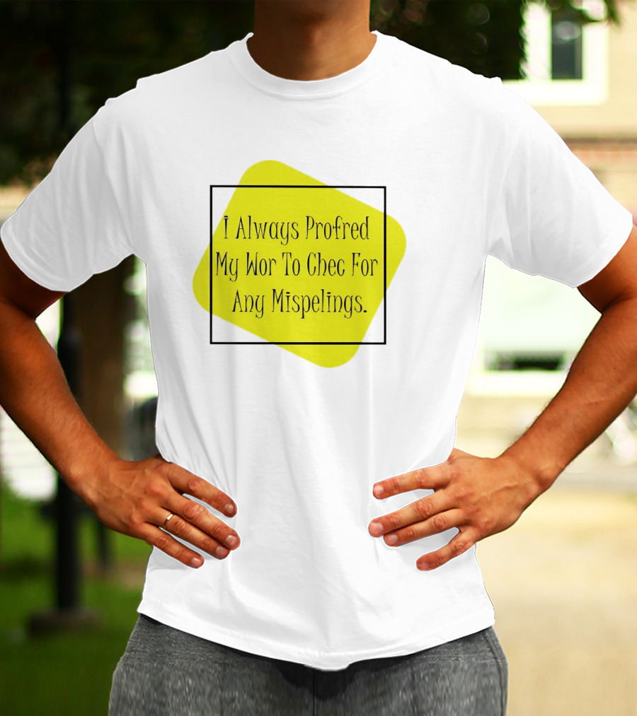 I Always Profred My Wor To Chec For Any Mispelings T-Shirt