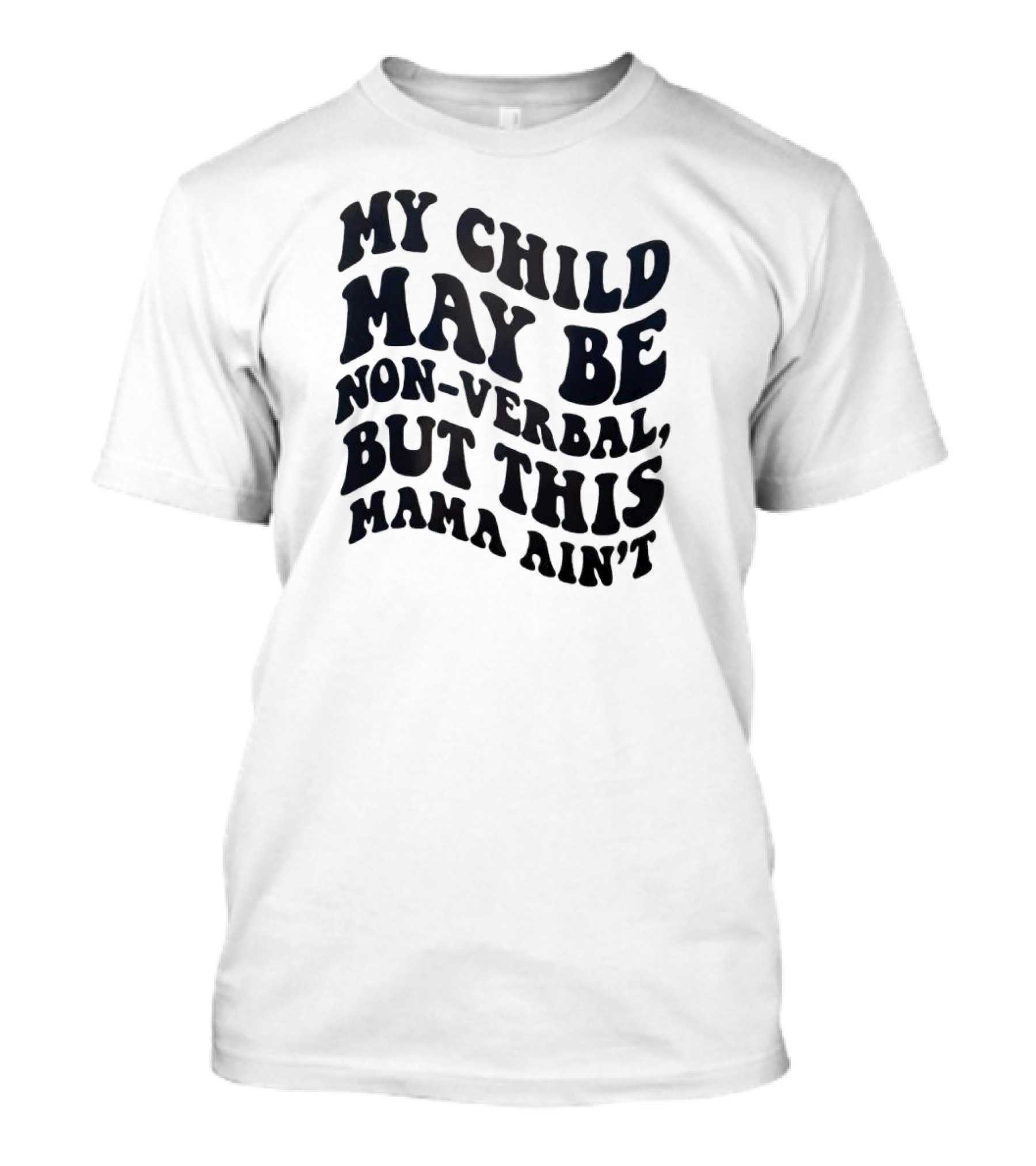My Child May Be Non-Verbal But This Mama Ain’t T-Shirt