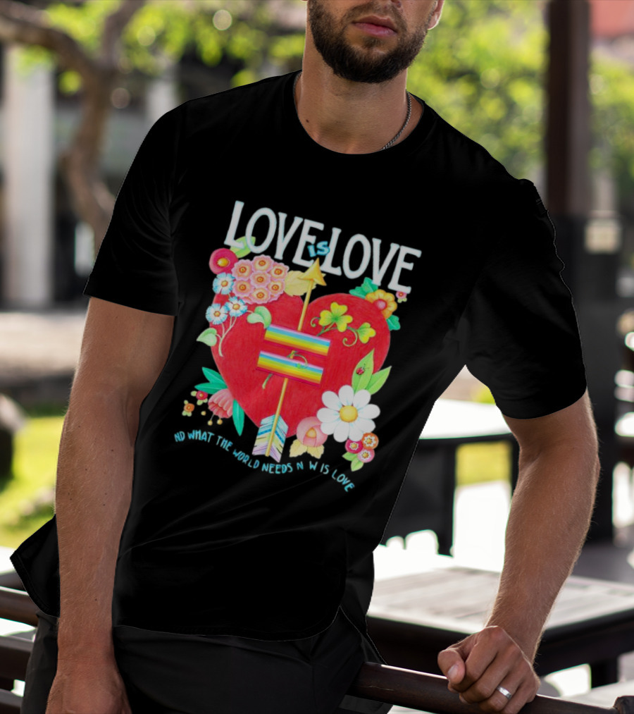 LOVE Is LOVE Heart With Flowers And Arrow What The World Needs Now Is Love T-Shirt