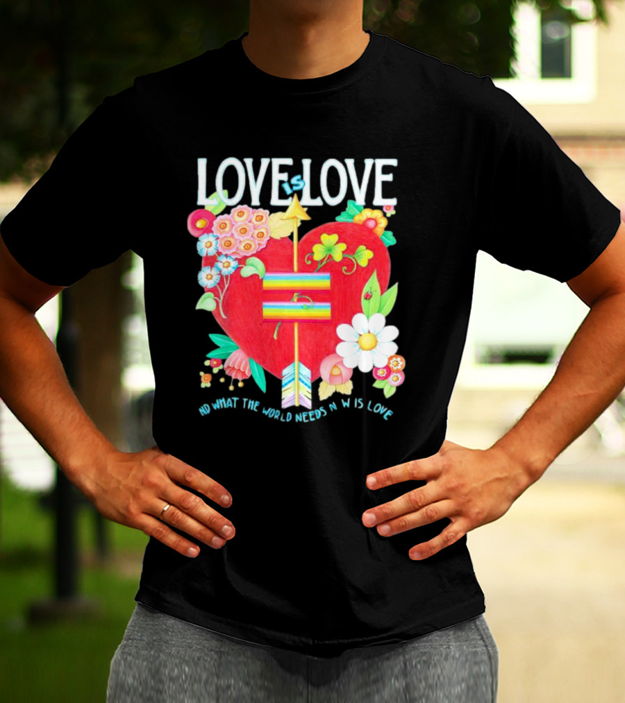 LOVE Is LOVE Heart With Flowers And Arrow What The World Needs Now Is Love T-Shirt