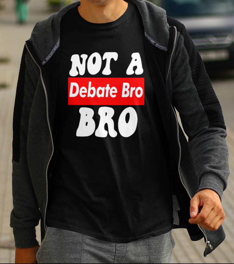 Not A Debate Bro Anti Bro T-Shirt