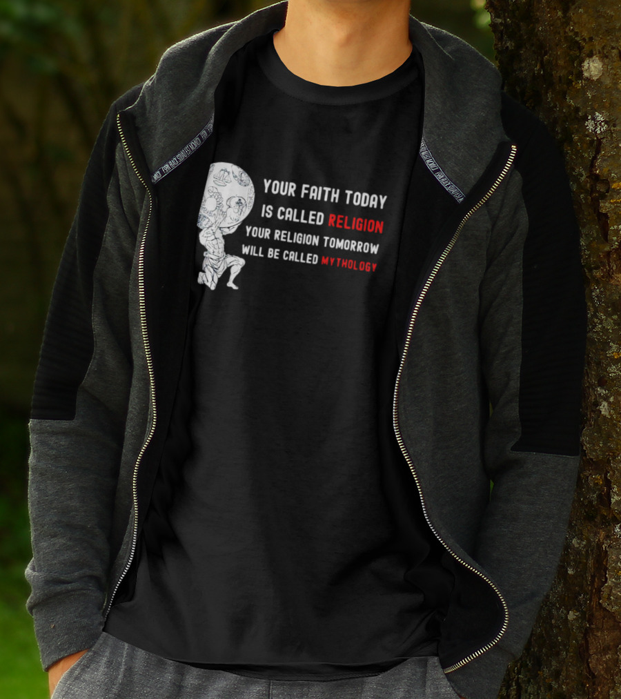 Your Faith Today Is Called Religion Your Religion Tomorrow Will Be Called Mythology T-Shirt