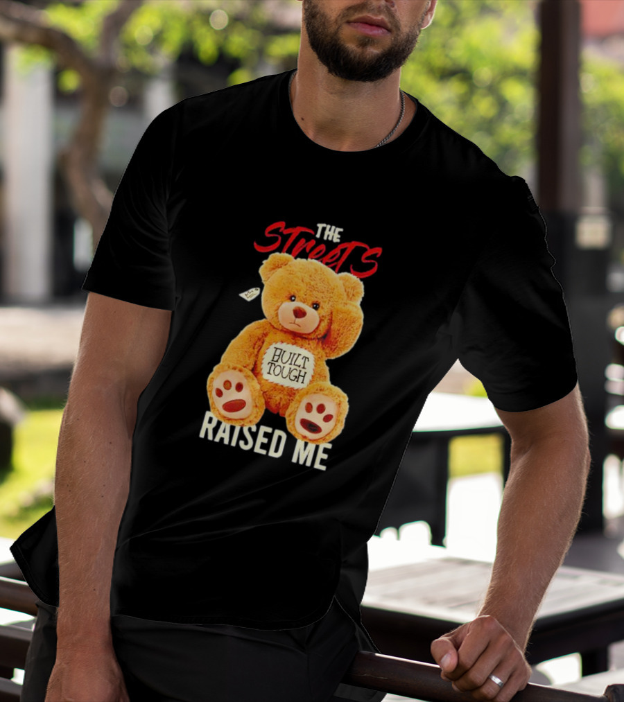 The Streets Built Tough Raised Me Bear T-Shirt