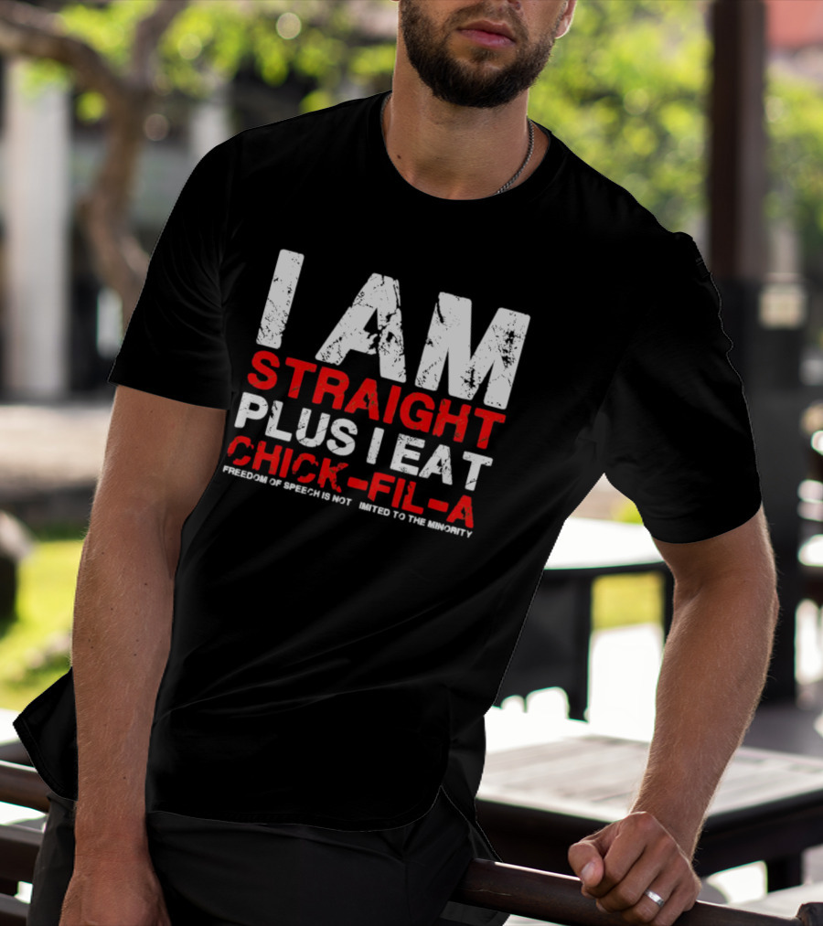 I Am Straight Plus I Eat Chick-fil-A Freedom Of Speech Not Limited To The Minority T-Shirt