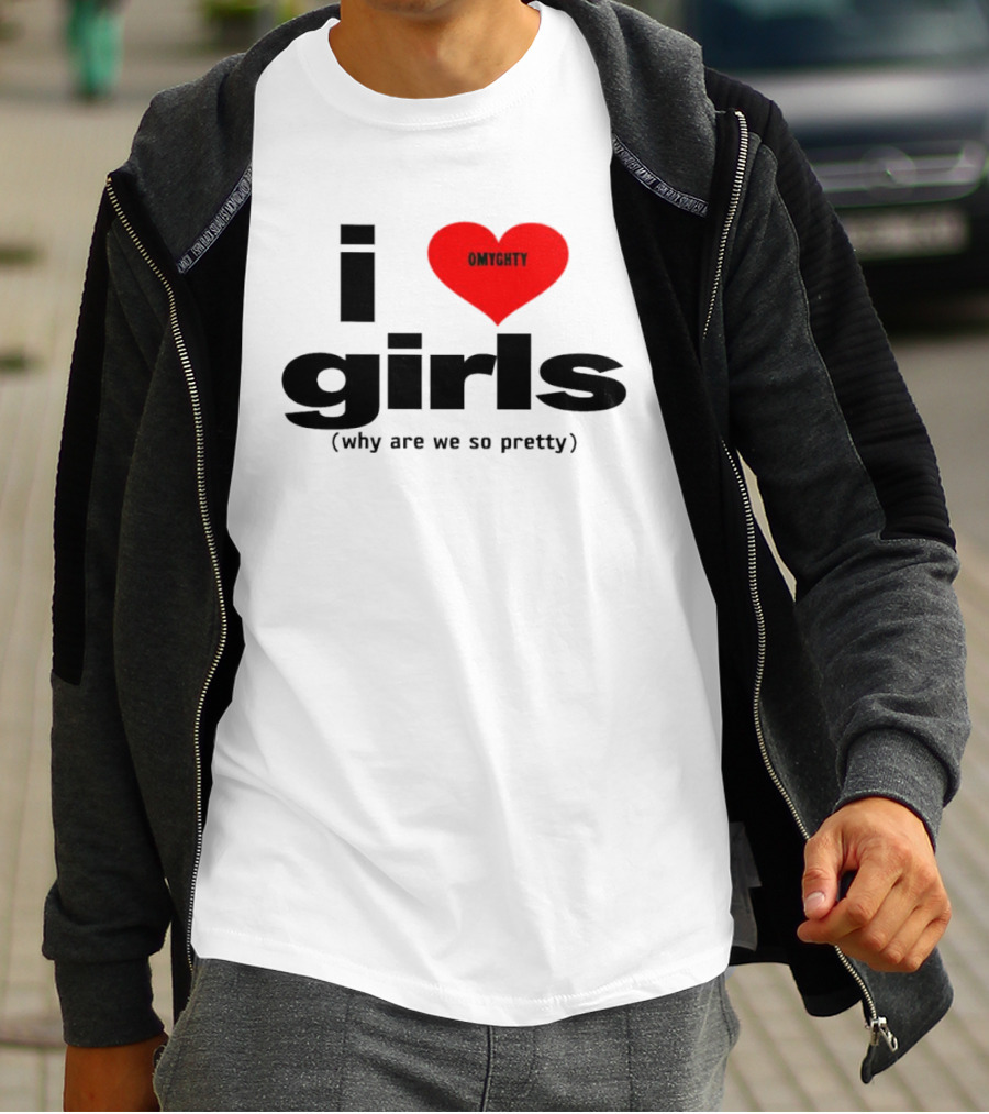 OMTghty I Love Girls Why Are We So Pretty T-Shirt