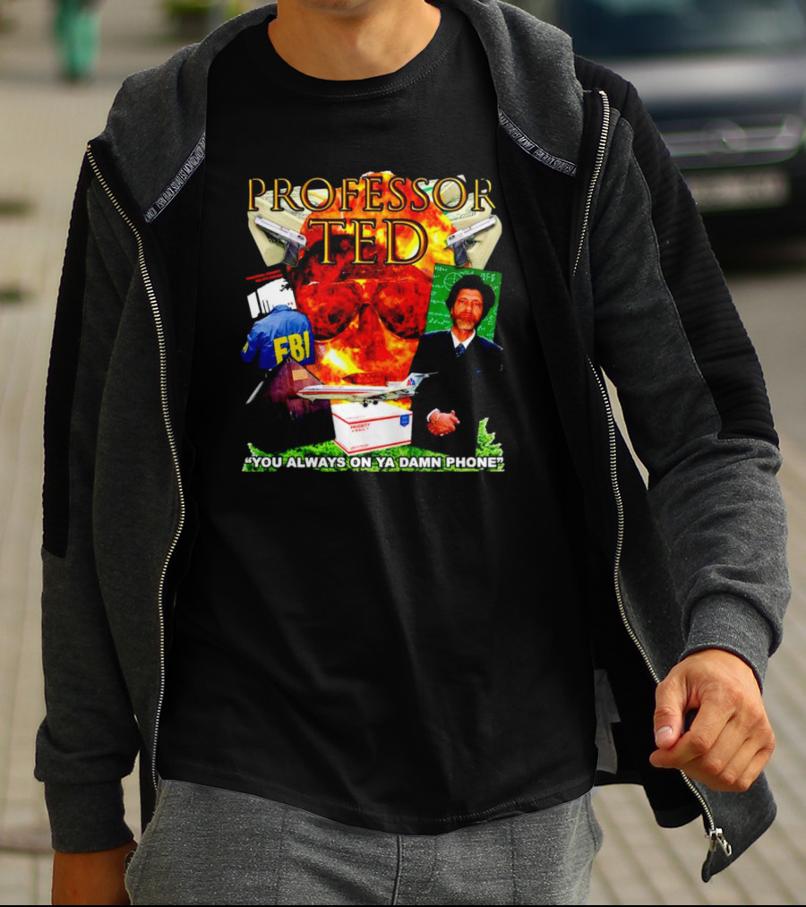Professor Ted FBI Explosion And Airplane You Always On Ya Damn Phone T-Shirt