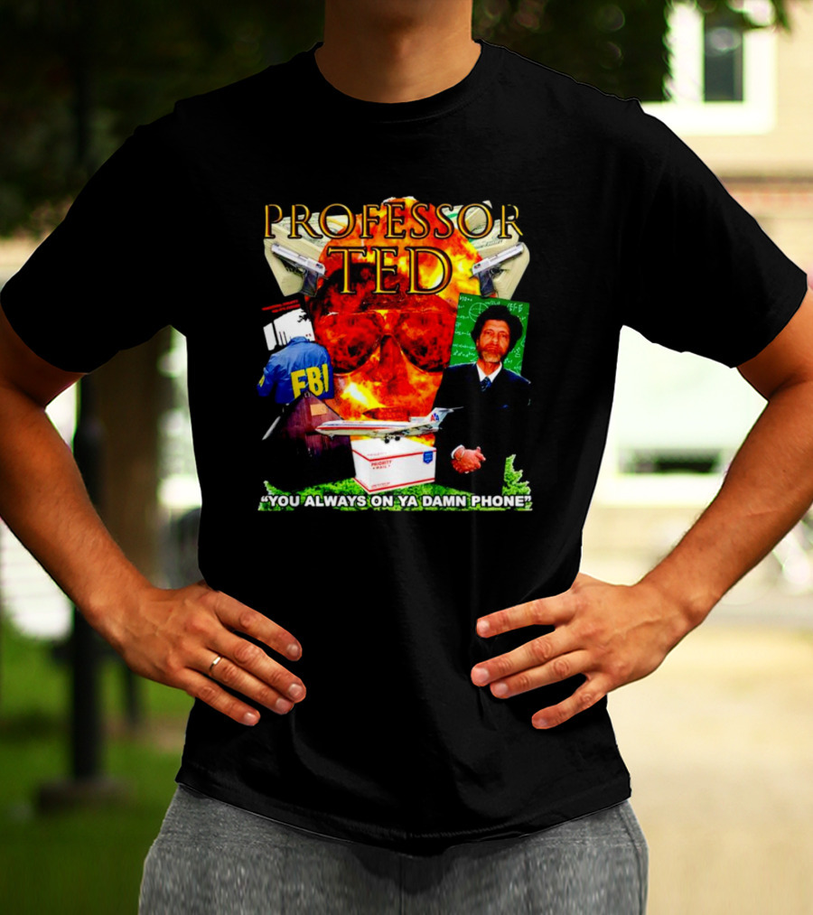 Professor Ted FBI Explosion And Airplane You Always On Ya Damn Phone T-Shirt