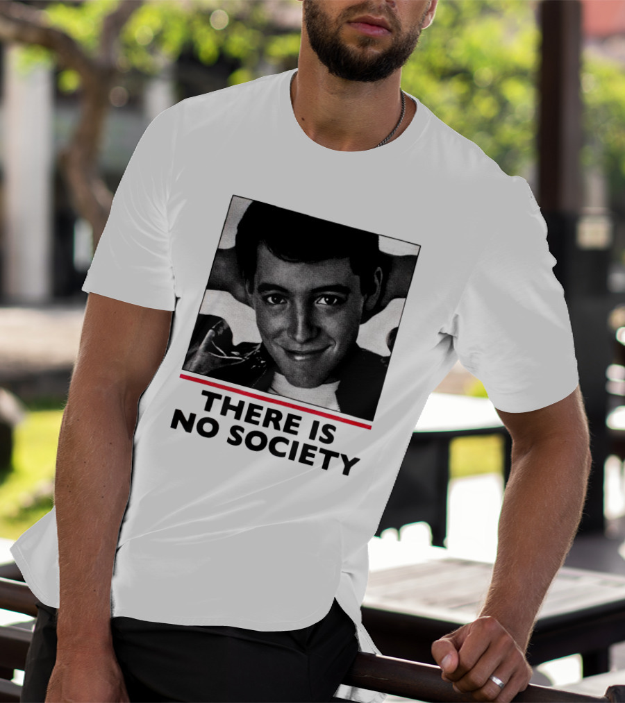 Ferris Bueller There Is No Society T-Shirt