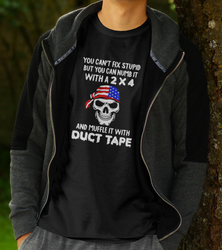 Skull You Can't Fix Stupid But You Can Numb It With A 2x4 Muffle It With Duct Tape T-Shirt