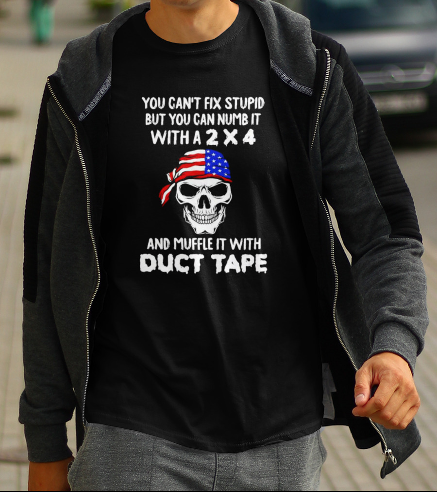 Skull You Can't Fix Stupid But You Can Numb It With A 2x4 Muffle It With Duct Tape T-Shirt
