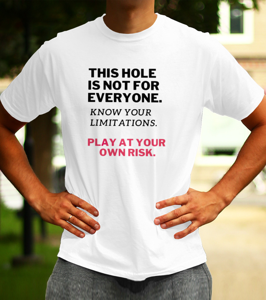 This Hole Is Not For Everyone Know Your Limitations Play At Your Own Risk T-Shirt