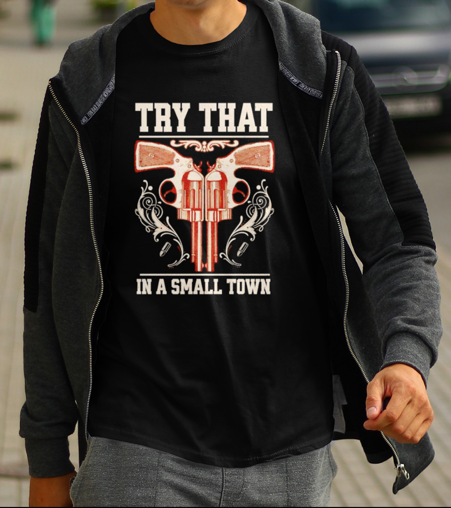 Try That In A Small Town Guns T-Shirt