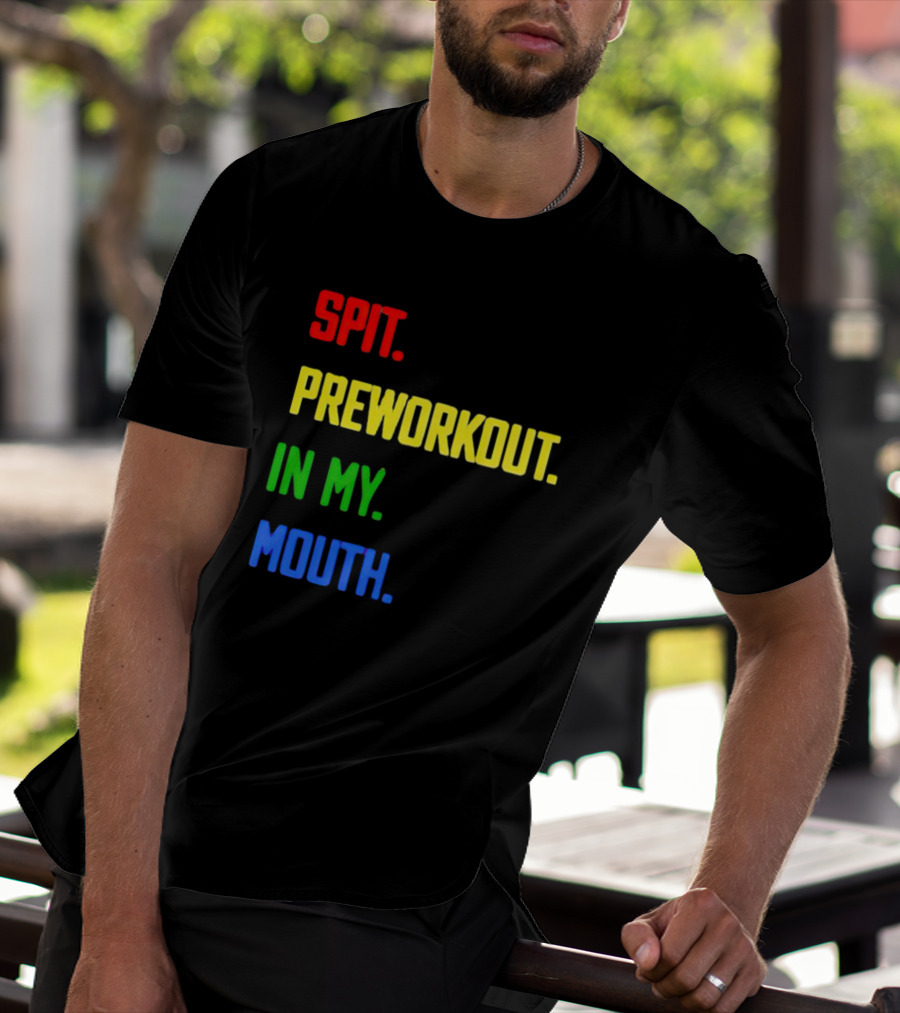 SPIT PREWORKOUT IN MY MOUTH T-Shirt