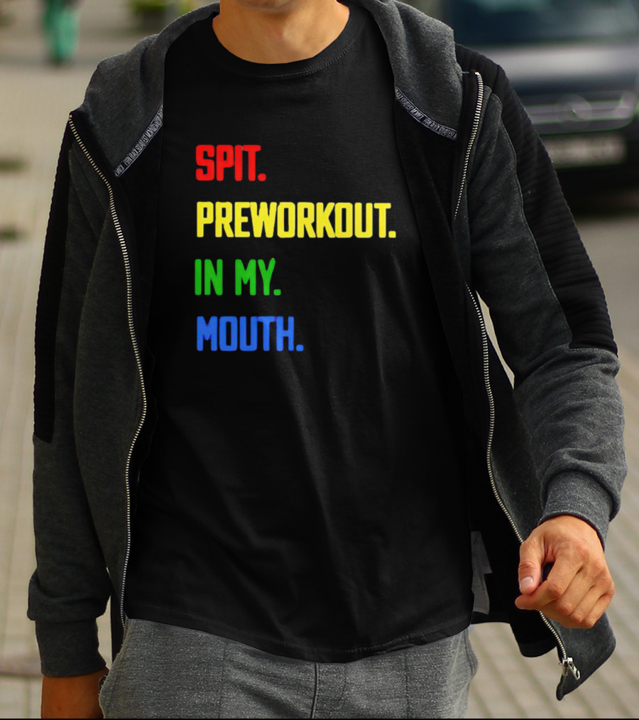 SPIT PREWORKOUT IN MY MOUTH T-Shirt