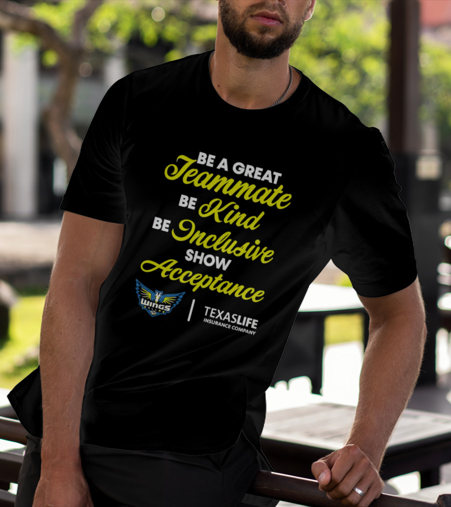 Dallas Wings Be A Great Teammate Be Kind Be Inclusive Show Acceptance Texas Life Insurance Company T-Shirt