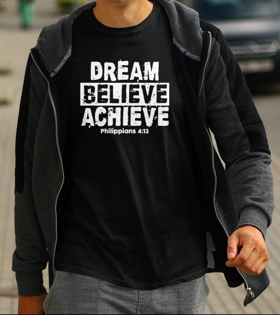 DREAM BELIEVE ACHIEVE Philippians 4:13 T-Shirt