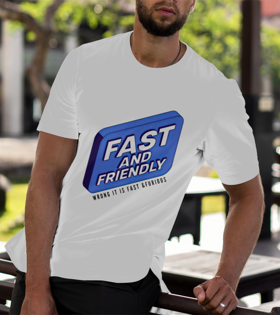 Fast And Friendly Wrong It Is Fast And Furious T-Shirt