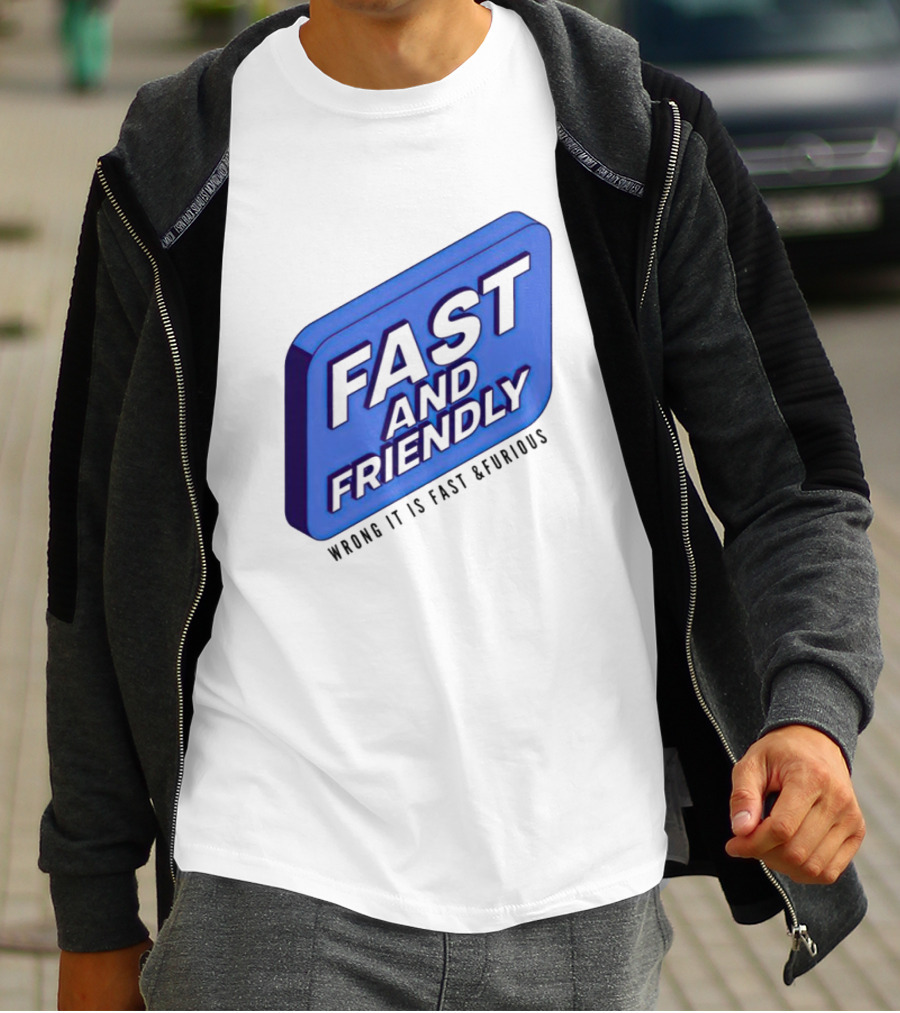 Fast And Friendly Wrong It Is Fast And Furious T-Shirt